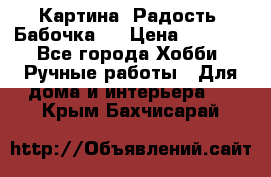 Картина “Радость (Бабочка)“ › Цена ­ 3 500 - Все города Хобби. Ручные работы » Для дома и интерьера   . Крым,Бахчисарай